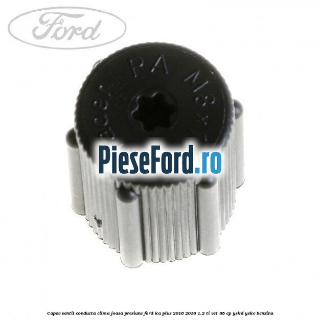 Capac ventil conducta clima joasa presiune Ford Ka plus 2016-2018 1.2 Ti-VCT 85 cp YSKD, YSKE benzina