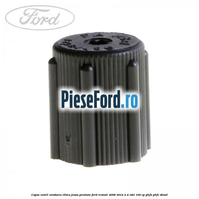 Capac ventil conducta clima joasa presiune Ford Transit 2006-2014 2.4 TDCi 100 cp PHFA, PHFC diesel