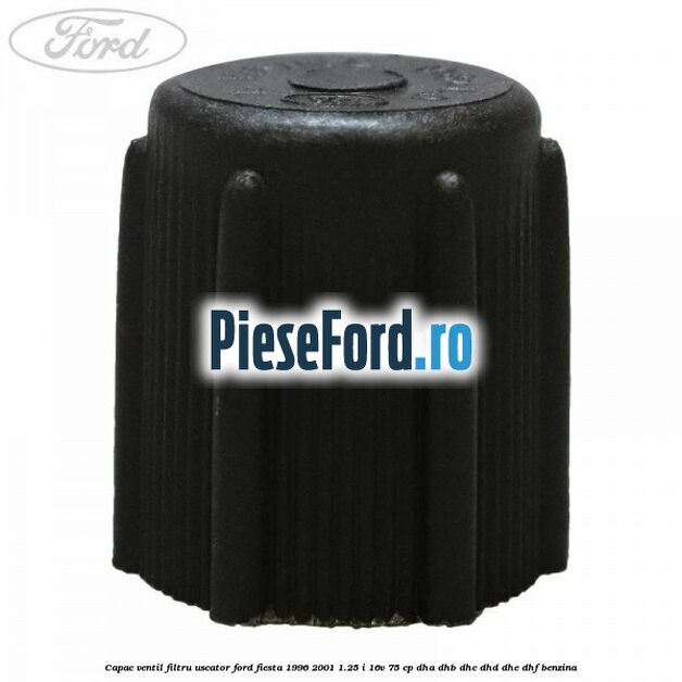 Capac ventil filtru uscator Ford Fiesta 1996-2001 1.25 i 16V 75 cp Capac ventil filtru uscator Ford Fiesta 1996-2001 1.25 i 16V 75 cp DHA, DHB, DHC, DHD, DHE, DHF benzina