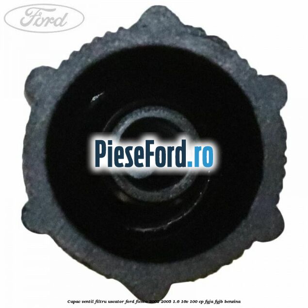 Capac ventil filtru uscator Ford Fiesta 2002-2005 1.6 16V 100 cp FYJA, FYJB benzina