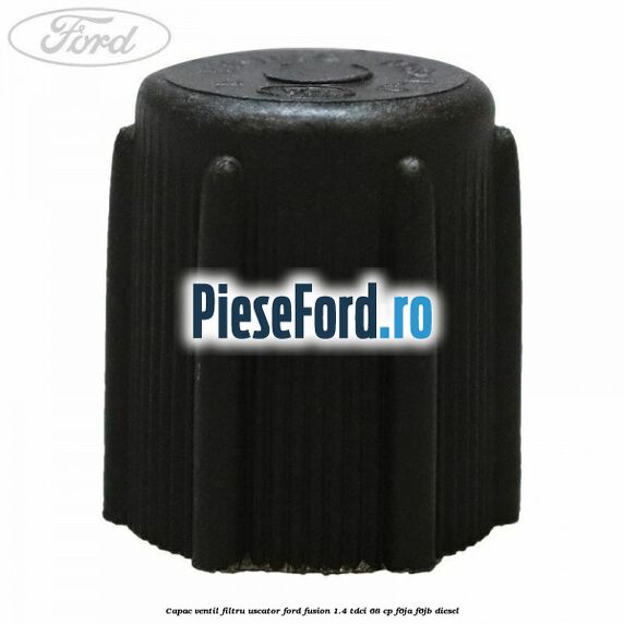 Capac ventil filtru uscator Ford Fusion 1.4 TDCi 68 cp F6JA, F6JB diesel