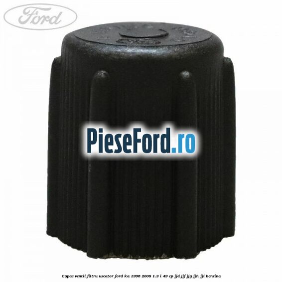 Capac ventil filtru uscator Ford Ka 1996-2008 1.3 i 49 cp JJD, JJF, JJG, JJH, JJL benzina