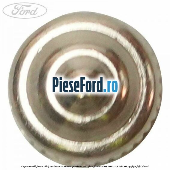 Capac ventil janta aliaj, varianta cu senzor presiune roti Ford Fiesta 2008-2012 1.4 TDCi 68 cp F6JB, F6JD diesel