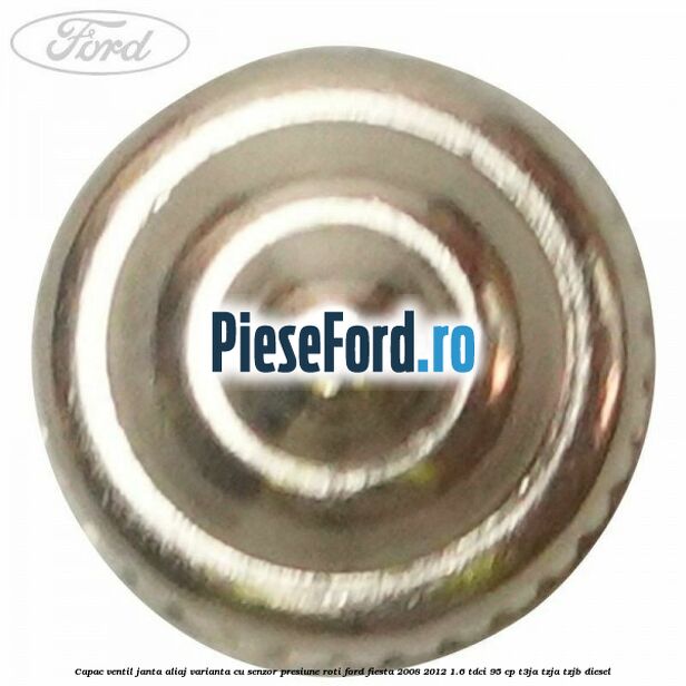 Capac ventil janta aliaj, varianta cu senzor presiune roti Ford Fiesta 2008-2012 1.6 TDCi 95 cp Capac ventil janta aliaj, varianta cu senzor presiune roti Ford Fiesta 2008-2012 1.6 TDCi 95 cp T3JA, TZJA, TZJB diesel