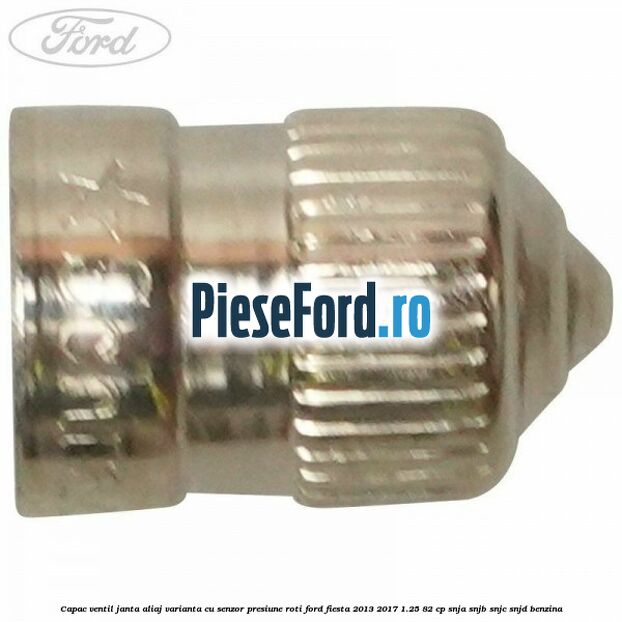Capac ventil janta aliaj, varianta cu senzor presiune roti Ford Fiesta 2013-2017 1.25 82 cp SNJA, SNJB, SNJC, SNJD benzina