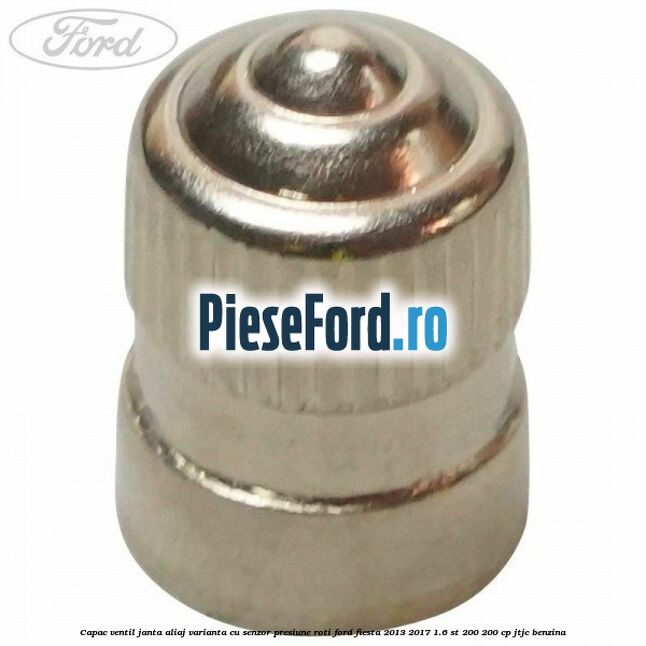 Capac ventil janta aliaj, varianta cu senzor presiune roti Ford Fiesta 2013-2017 1.6 ST 200 200 cp JTJC benzina