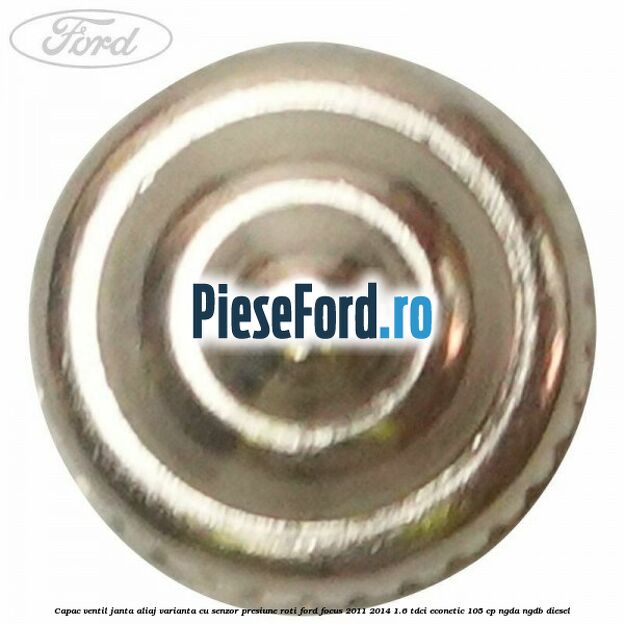 Capac ventil janta aliaj, varianta cu senzor presiune roti Ford Focus 2011-2014 1.6 TDCi ECOnetic 105 cp NGDA, NGDB diesel