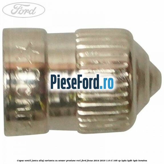 Capac ventil janta aliaj, varianta cu senzor presiune roti Ford Focus 2014-2018 1.6 Ti 105 cp Capac ventil janta aliaj, varianta cu senzor presiune roti Ford Focus 2014-2018 1.6 Ti 105 cp IQDA, IQDB, IQDC benzina