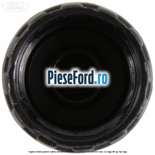 Capac ventil jantat tabla, varianta cu senzor presiune roti Ford B-Max 1.4 LPG 90 cp RTJC LPG