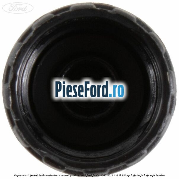 Capac ventil jantat tabla, varianta cu senzor presiune roti Ford Fiesta 2008-2012 1.6 Ti 120 cp HXJA, HXJB, HXJE, RVJA benzina