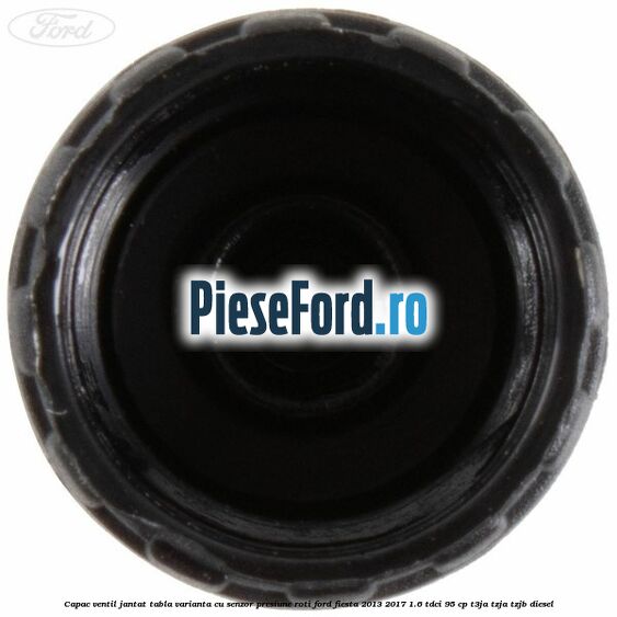 Capac ventil jantat tabla, varianta cu senzor presiune roti Ford Fiesta 2013-2017 1.6 TDCi 95 cp Capac ventil jantat tabla, varianta cu senzor presiune roti Ford Fiesta 2013-2017 1.6 TDCi 95 cp T3JA, TZJA, TZJB diesel