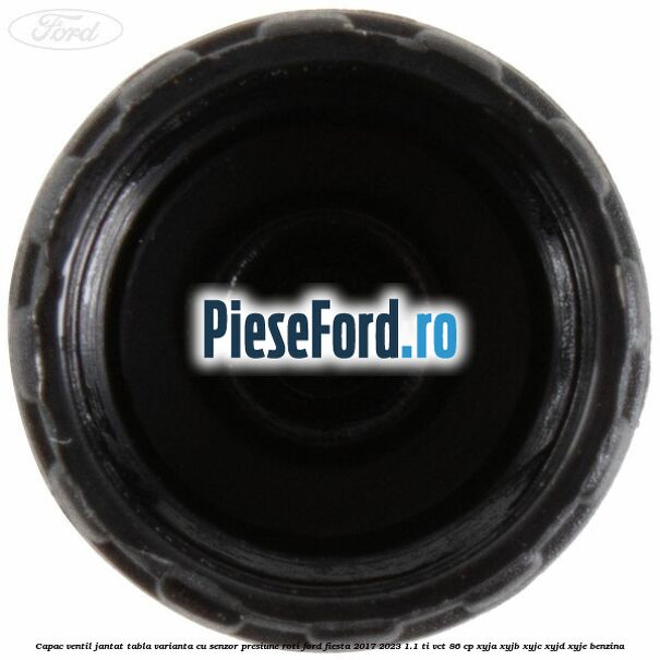 Capac ventil jantat tabla, varianta cu senzor presiune roti Ford Fiesta 2017-2023 1.1 Ti-VCT 86 cp XYJA, XYJB, XYJC, XYJD, XYJE benzina