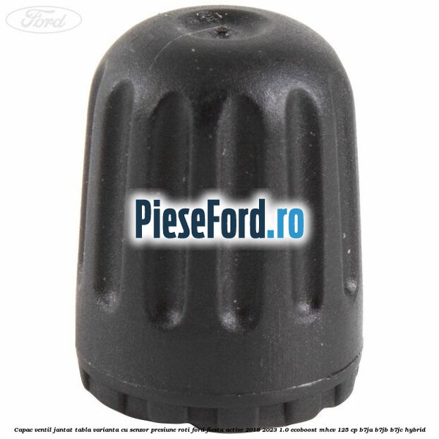 Capac ventil jantat tabla, varianta cu senzor presiune roti Ford Fiesta Active 2018-2023 1.0 EcoBoost mHEV 125 cp B7JA, B7JB, B7JC Hybrid