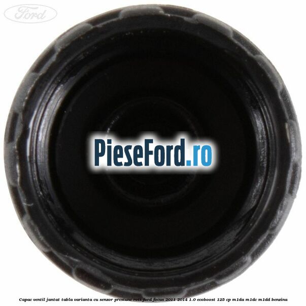 Capac ventil jantat tabla, varianta cu senzor presiune roti Ford Focus 2011-2014 1.0 EcoBoost 125 cp M1DA, M1DC, M1DD benzina