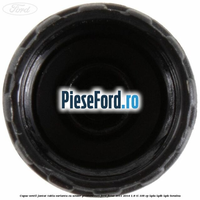Capac ventil jantat tabla, varianta cu senzor presiune roti Ford Focus 2011-2014 1.6 Ti 105 cp Capac ventil jantat tabla, varianta cu senzor presiune roti Ford Focus 2011-2014 1.6 Ti 105 cp IQDA, IQDB, IQDC benzina
