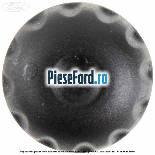Capac ventil jantat tabla, varianta cu senzor presiune roti Ford Focus 2011-2014 2.0 TDCi 163 cp TXDB diesel