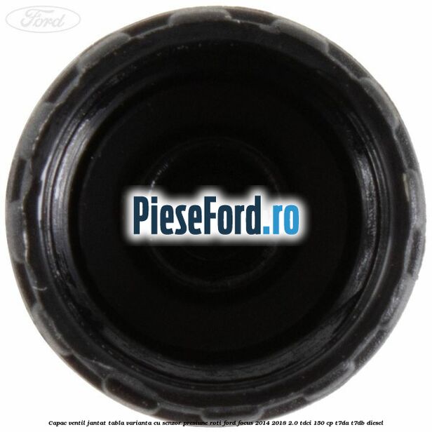 Capac ventil jantat tabla, varianta cu senzor presiune roti Ford Focus 2014-2018 2.0 TDCi 150 cp Capac ventil jantat tabla, varianta cu senzor presiune roti Ford Focus 2014-2018 2.0 TDCi 150 cp T7DA, T7DB diesel