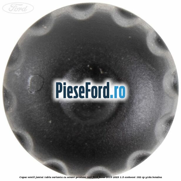 Capac ventil jantat tabla, varianta cu senzor presiune roti Ford Focus 2019-2023 1.5 EcoBoost 182 cp Y1DA benzina