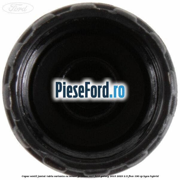 Capac ventil jantat tabla, varianta cu senzor presiune roti Ford Galaxy 2015-2023 2.5 FHEV 190 cp BGCA hybrid