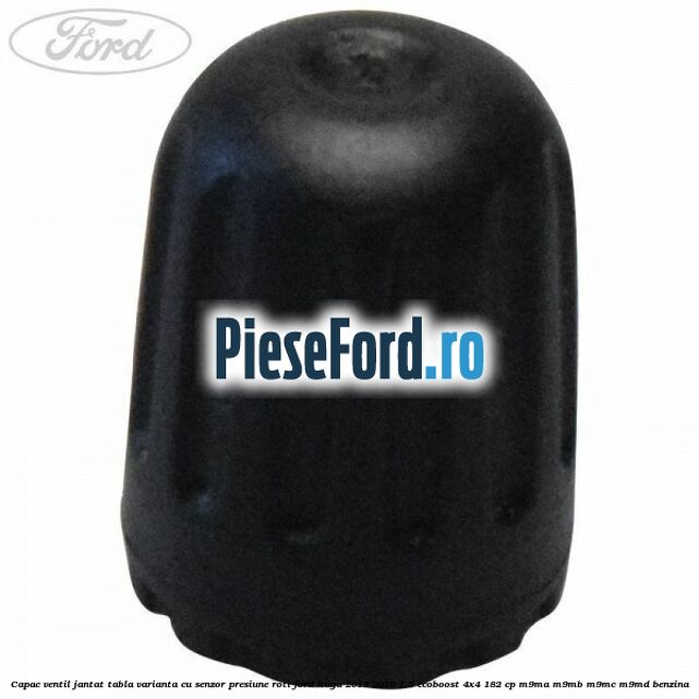 Capac ventil jantat tabla, varianta cu senzor presiune roti Ford Kuga 2013-2016 1.5 EcoBoost 4x4 182 cp M9MA, M9MB, M9MC, M9MD benzina