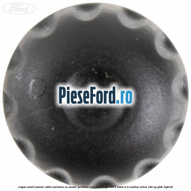 Capac ventil jantat tabla, varianta cu senzor presiune roti Ford Kuga 2019-2023 2.0 EcoBlue mHEV 150 cp YLDC hybrid