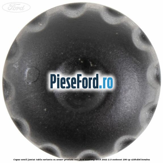 Capac ventil jantat tabla, varianta cu senzor presiune roti Ford Mustang 2018-2022 2.3 EcoBoost 290 cp Capac ventil jantat tabla, varianta cu senzor presiune roti Ford Mustang 2018-2022 2.3 EcoBoost 290 cp C23HD0D benzina