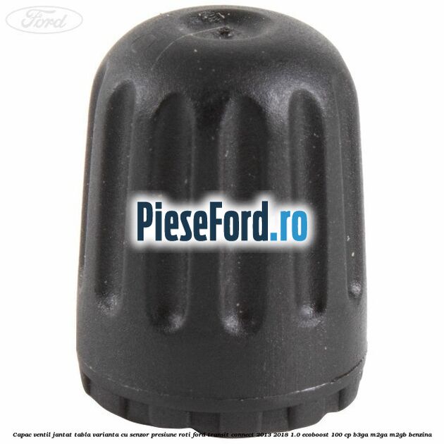 Capac ventil jantat tabla, varianta cu senzor presiune roti Ford Transit Connect 2013-2018 1.0 EcoBoost 100 cp B3GA, M2GA, M2GB benzina
