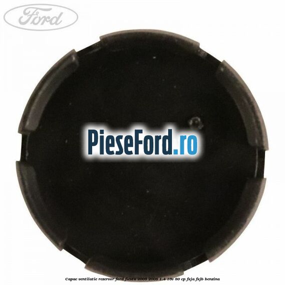 Capac ventilatie rezervor Ford Fiesta 2005-2008 1.4 16V 80 cp Capac ventilatie rezervor Ford Fiesta 2005-2008 1.4 16V 80 cp FXJA, FXJB benzina