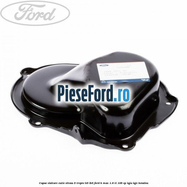 Capac vizitare cutie viteza 5 trepte B5/IB5 Ford B-Max 1.6 Ti 105 cp IQJA, IQJC benzina