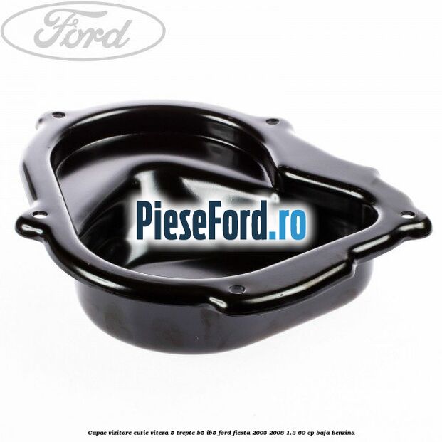 Capac vizitare cutie viteza 5 trepte B5/IB5 Ford Fiesta 2005-2008 1.3 60 cp BAJA benzina