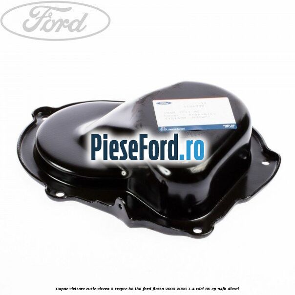 Capac vizitare cutie viteza 5 trepte B5/IB5 Ford Fiesta 2005-2008 1.4 TDCi 68 cp N4JB diesel