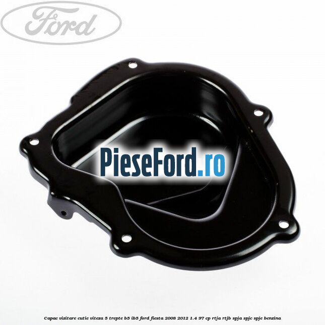 Capac vizitare cutie viteza 5 trepte B5/IB5 Ford Fiesta 2008-2012 1.4 97 cp RTJA, RTJB, SPJA, SPJC, SPJE benzina