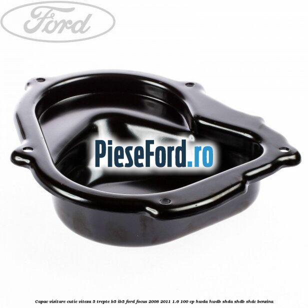 Capac vizitare cutie viteza 5 trepte B5/IB5 Ford Focus 2008-2011 1.6 100 cp HWDA, HWDB, SHDA, SHDB, SHDC benzina
