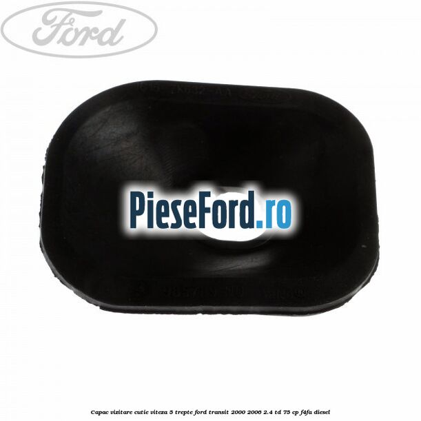 Capac vizitare cutie viteza 5 trepte Ford Transit 2000-2006 2.4 TD 75 cp Capac vizitare cutie viteza 5 trepte Ford Transit 2000-2006 2.4 TD 75 cp F4FA diesel