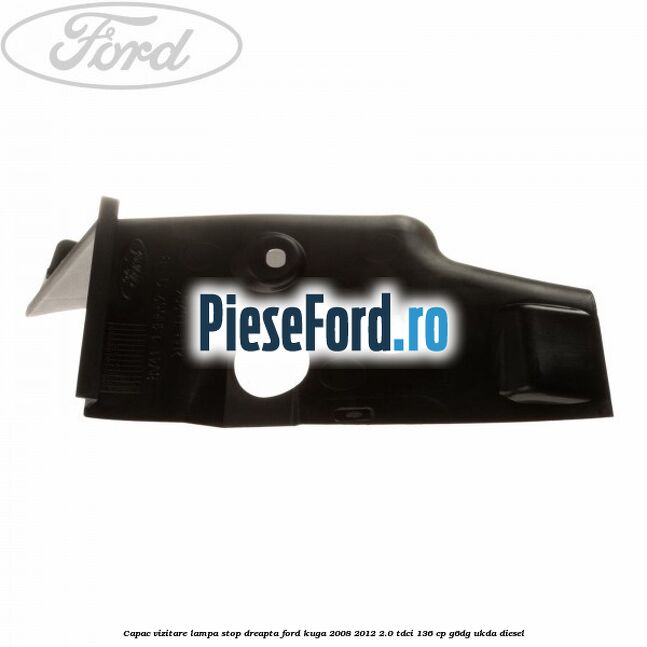 Capac vizitare lampa stop dreapta Ford Kuga 2008-2012 2.0 TDCi 136 cp G6DG, UKDA diesel