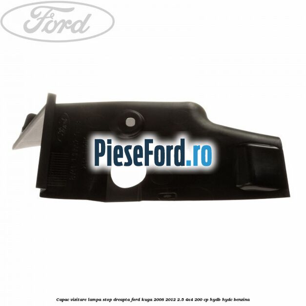 Capac vizitare lampa stop dreapta Ford Kuga 2008-2012 2.5 4x4 200 cp HYDB, HYDC benzina