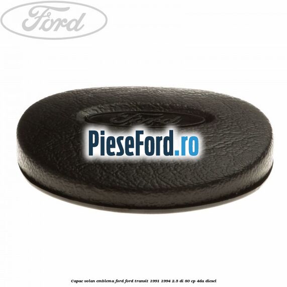 Capac volan emblema Ford Ford Transit 1991-1994 2.5 DI 80 cp 4DA diesel