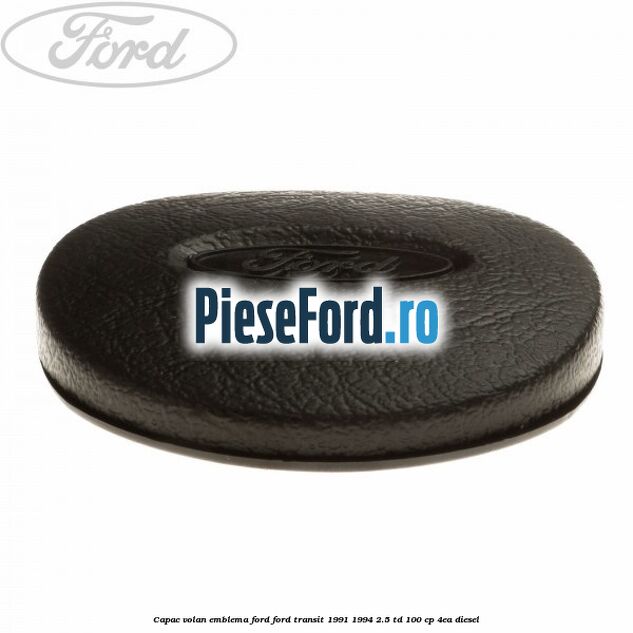 Capac volan emblema Ford Ford Transit 1991-1994 2.5 TD 100 cp 4EA diesel