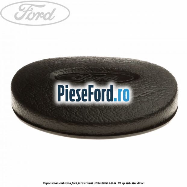 Capac volan emblema Ford Ford Transit 1994-2000 2.5 DI  76 cp 4HB, 4HC diesel