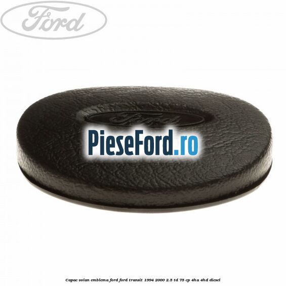 Capac volan emblema Ford Ford Transit 1994-2000 2.5 TD 75 cp 4HA, 4HD diesel