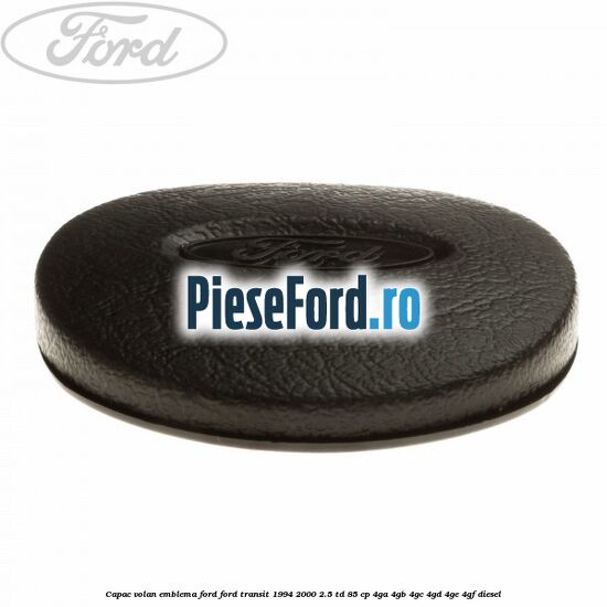 Capac volan emblema Ford Ford Transit 1994-2000 2.5 TD 85 cp 4GA, 4GB, 4GC, 4GD, 4GE, 4GF diesel