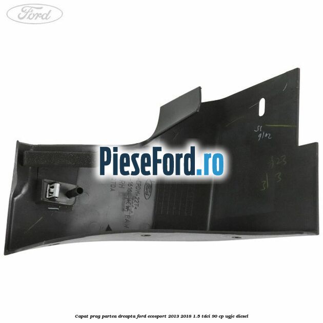 Capat prag partea dreapta Ford EcoSport 2013-2018 1.5 TDCi 90 cp UGJE diesel