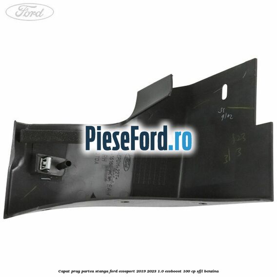 Capat prag partea stanga Ford EcoSport 2019-2023 1.0 EcoBoost 100 cp SFJL benzina