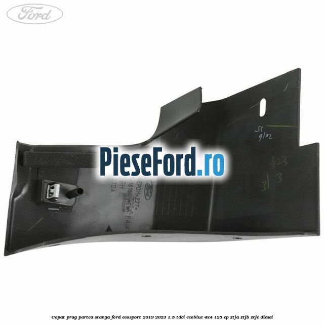 Capat prag partea stanga Ford EcoSport 2019-2023 1.5 TDCi EcoBlue 4x4 125 cp ZTJA, ZTJB, ZTJC diesel