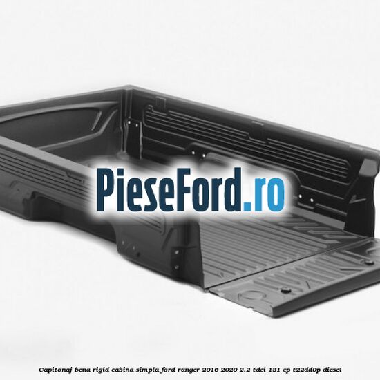 Capitonaj bena rigid cabina simpla Ford Ranger 2016-2020 2.2 TDCi 131 cp T22DD0P diesel