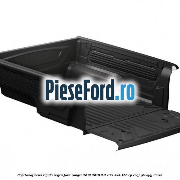 Capitonaj bena, rigida, negru Ford Ranger 2012-2015 2.2 TDCi 4x4 150 cp ENQJ, GBVAJQJ diesel