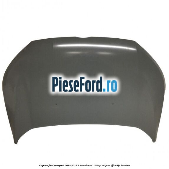 Capota Ford EcoSport 2013-2018 1.0 EcoBoost 125 cp M1JC, M1JJ, M1JU benzina