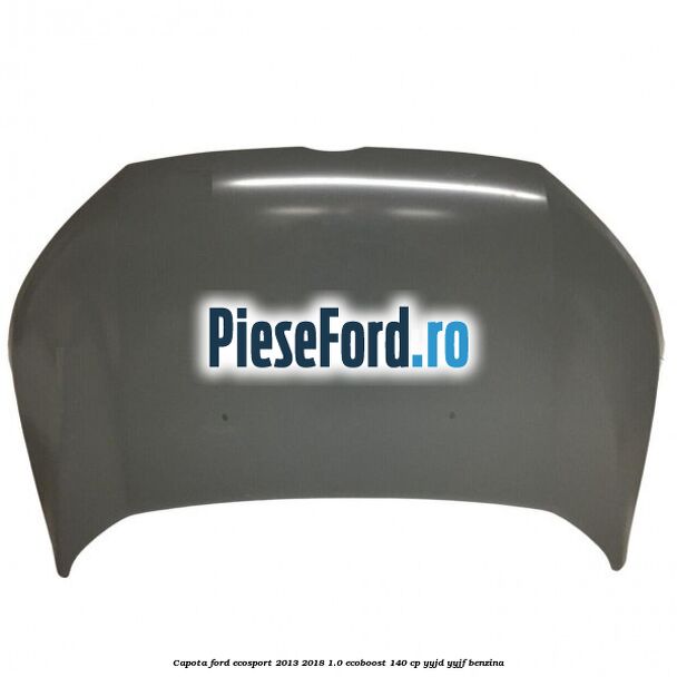 Capota Ford EcoSport 2013-2018 1.0 EcoBoost 140 cp Capota Ford EcoSport 2013-2018 1.0 EcoBoost 140 cp YYJD, YYJF benzina