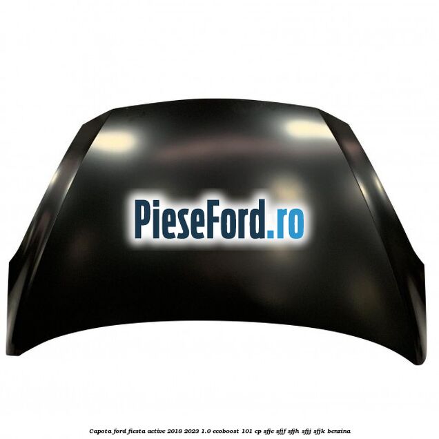 Capota Ford Fiesta Active 2018-2023 1.0 EcoBoost 101 cp SFJE, SFJF, SFJH, SFJJ, SFJK benzina