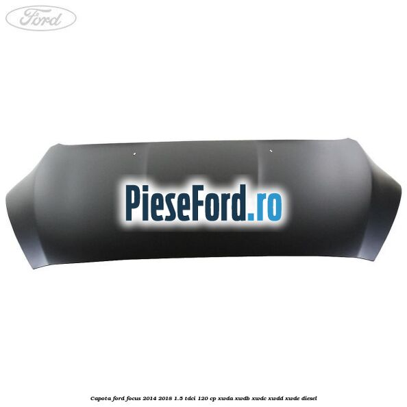 Capota Ford Focus 2014-2018 1.5 TDCi 120 cp Capota Ford Focus 2014-2018 1.5 TDCi 120 cp XWDA, XWDB, XWDC, XWDD, XWDE diesel